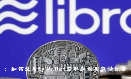 : 如何使用tpWallet获取和利用邀请积分