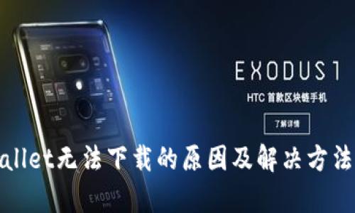 tpWallet无法下载的原因及解决方法详解
