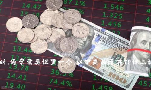 在使用TP（如TP链或其他区块链）进行交易或管理加密货币资产时，通常需要设置一个。以下是关于在TP链上设置的一些详细信息，以及与此主题相关的几个常见问题的解答。

### 如何在TP链上设置一个：全面指南